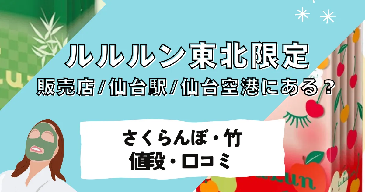 ルルルン東北限定の全情報！「さくらんぼ・竹」の販売店・値段・口コミから仙台駅・仙台空港での購入ガイドまで