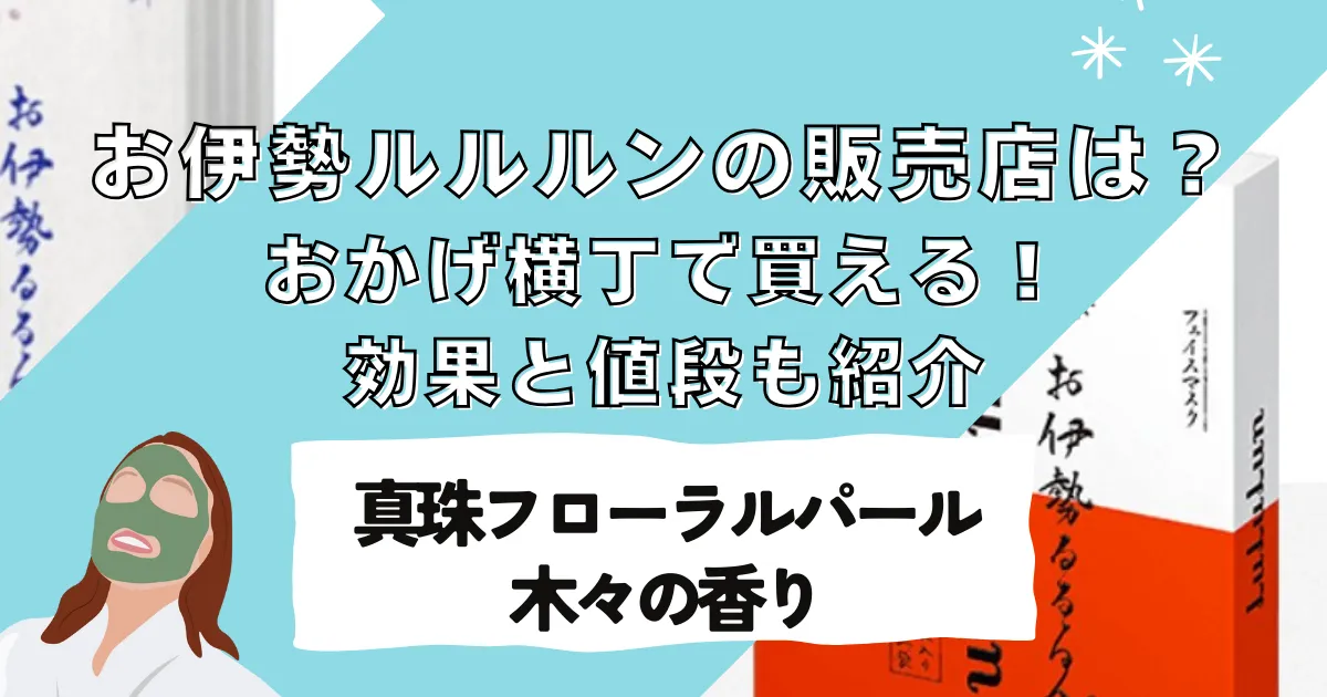 お伊勢ルルルンの販売店は？おかげ横丁で買える！効果と値段も紹介～真珠フローラルパール・木々の香り