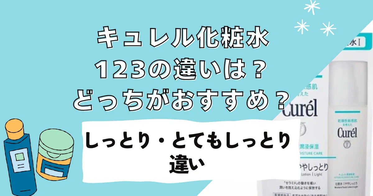 キュレル化粧水123の違いは？どっちがおすすめ？キュレル 化粧水は「しっとり」と「とてもしっとり」の 違い